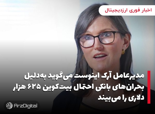 مدیرعامل آرک اینوست می‌گوید به‌دلیل بحران‌های بانکی احتمال بیت‌کوین ۶۲۵ هزار دلاری را می‌بیند