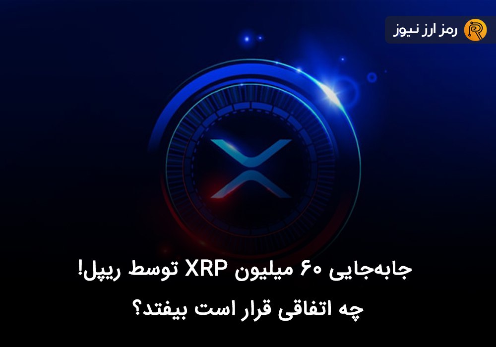 جابه‌جایی ۶۰ میلیون XRP توسط ریپل! چه اتفاقی قرار است بیفتد؟