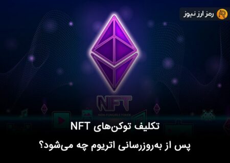 تکلیف توکن‌‎های NFT پس از به‌روزرسانی اتریوم چه می‌شود؟