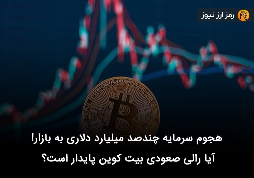 هجوم سرمایه چندصد میلیارد دلاری به بازار! آیا رالی صعودی بیت کوین پایدار است؟