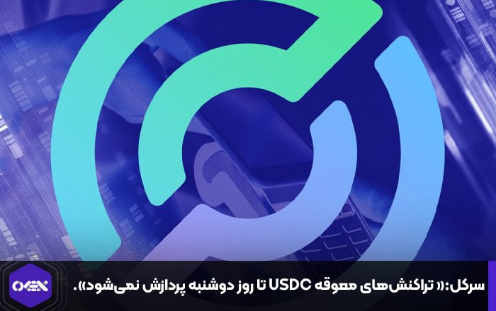 سرکل:« تراکنش‌های معوقه USDC تا روز دوشنبه پردازش نمی‌شود».