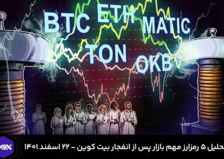 تحلیل ۵ رمزارز مهم بازار پس از انفجار بیت کوین – ۲۲ اسفند ۱۴۰۱