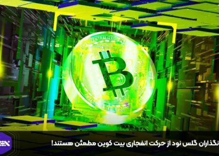 بنیانگذاران گلس نود از حرکت انفجاری بیت کوین مطمئن هستند!