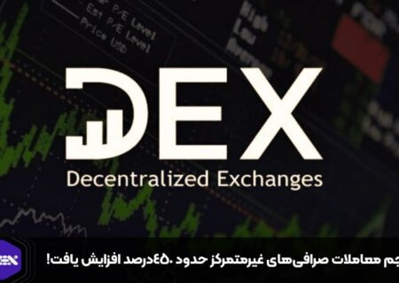 حجم معاملات صرافی‌های غیرمتمرکز حدود ۴۵۰درصد افزایش یافت!