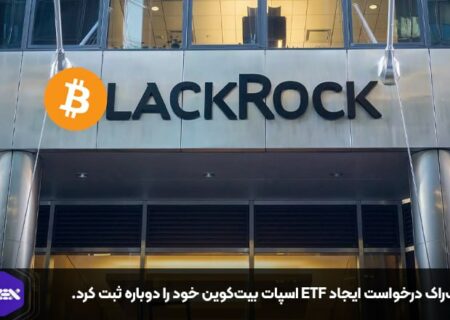 بلک‌راک درخواست ایجاد ETF اسپات بیت‌کوین خود را دوباره ثبت کرد.