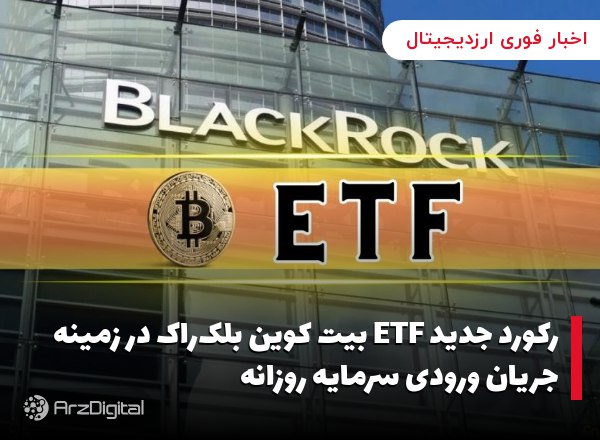 رکورد جدید ETF بیت کوین بلک‌راک در زمینه جریان ورودی سرمایه روزانه