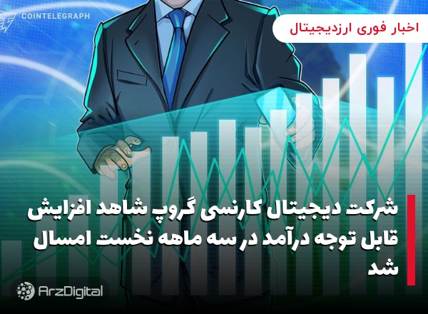 شرکت دیجیتال کارنسی گروپ شاهد افزایش قابل توجه درآمد در سه ماهه نخست امسال شد