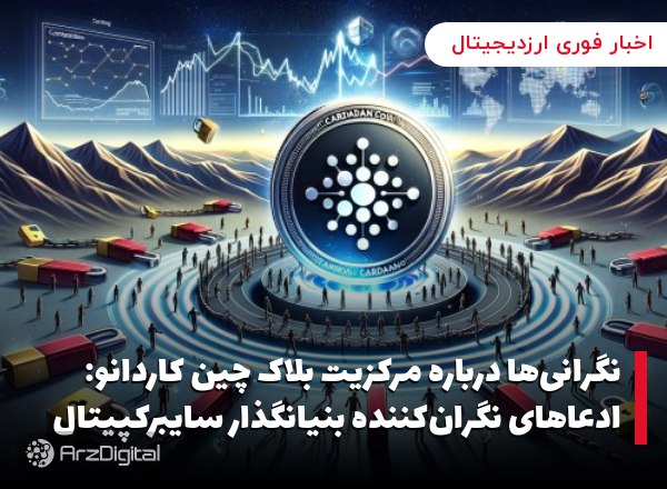 نگرانی‌ها درباره مرکزیت بلاک چین کاردانو: ادعاهای نگران‌کننده بنیانگذار سایبرکپیتال