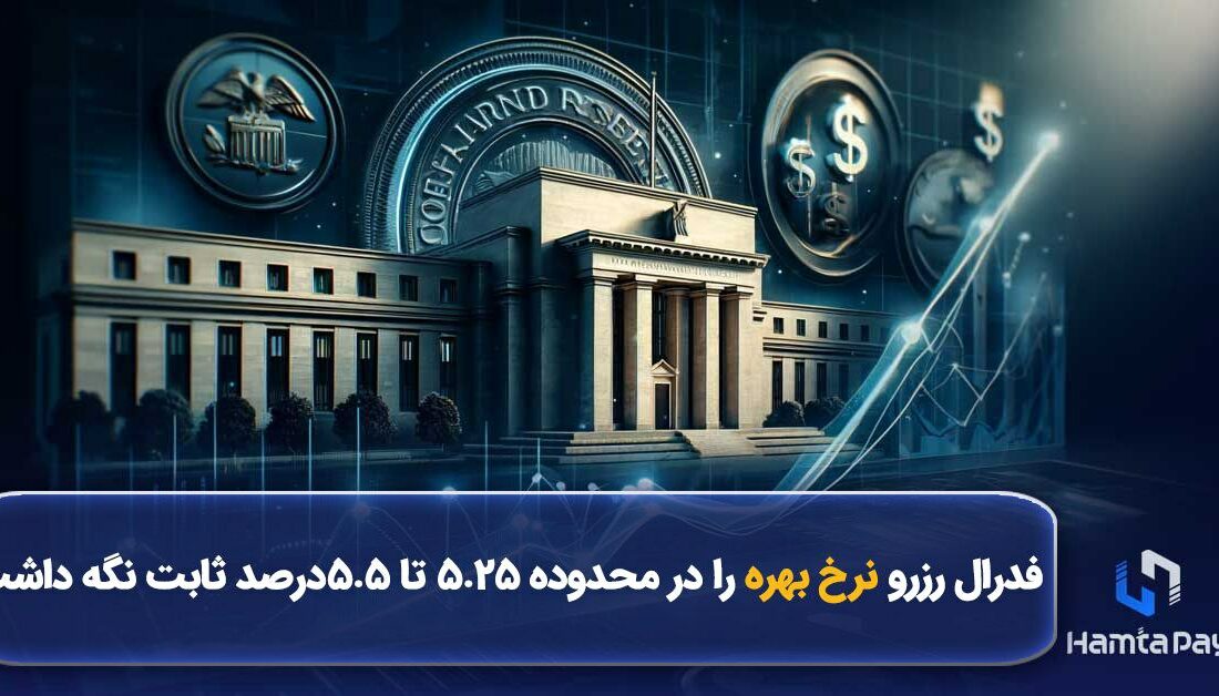 فدرال رزرو نرخ بهره را در محدوده ۵.۲۵ تا ۵.۵ درصد ثابت نگه داشت.