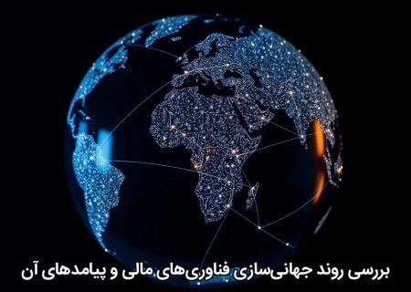 بررسی روند جهانی‌سازی فناوری‌های مالی و پیامدهای آن