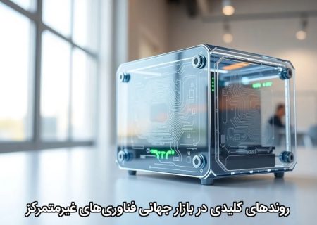 روندهای کلیدی در بازار جهانی فناوری‌های غیرمتمرکز