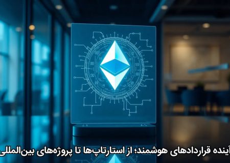 آینده قراردادهای هوشمند؛ از استارتاپ‌ها تا پروژه‌های بین‌المللی