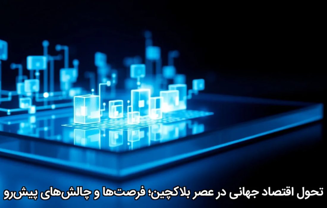 تحول اقتصاد جهانی در عصر بلاکچین؛ فرصت‌ها و چالش‌های پیش‌رو