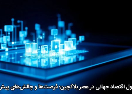 تحول اقتصاد جهانی در عصر بلاکچین؛ فرصت‌ها و چالش‌های پیش‌رو